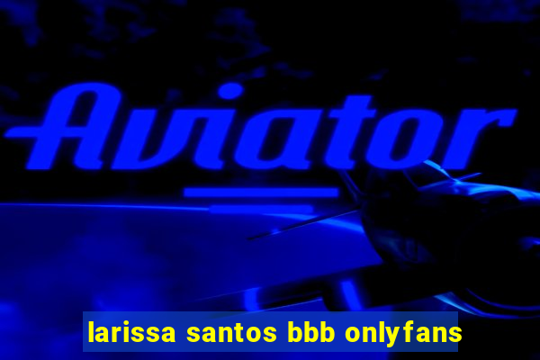 larissa santos bbb onlyfans